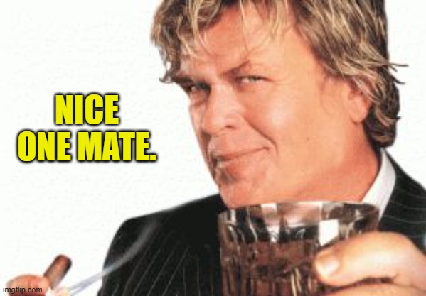 Ron white cigar whiskey  | NICE ONE MATE. | image tagged in ron white cigar whiskey | made w/ Imgflip meme maker