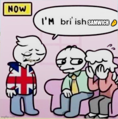 I’m bri’ish | SAMWICH  ? | image tagged in i m bri ish | made w/ Imgflip meme maker