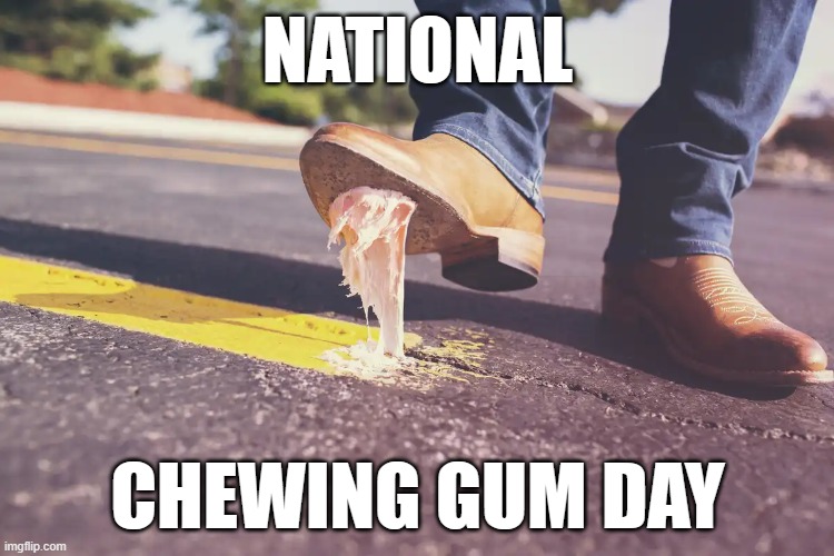 National Chewing Gum Day | NATIONAL; CHEWING GUM DAY | image tagged in national days | made w/ Imgflip meme maker