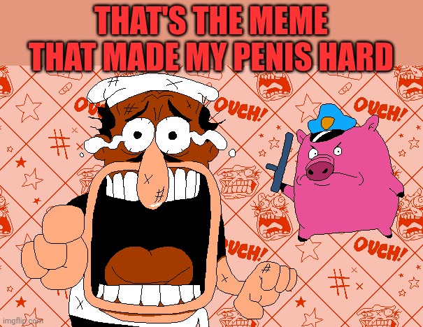THAT'S THE MEME THAT MADE MY PENIS HARD | image tagged in that s the one officer | made w/ Imgflip meme maker