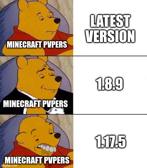 Best,Better, Blurst | LATEST VERSION; MINECRAFT PVPERS; 1.8.9; MINECRAFT PVPERS; 1.17.5; MINECRAFT PVPERS | image tagged in best better blurst | made w/ Imgflip meme maker