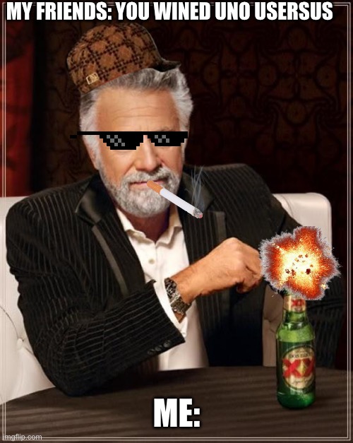Winner | MY FRIENDS: YOU WINED UNO USERSUS; ME: | image tagged in memes,the most interesting man in the world | made w/ Imgflip meme maker