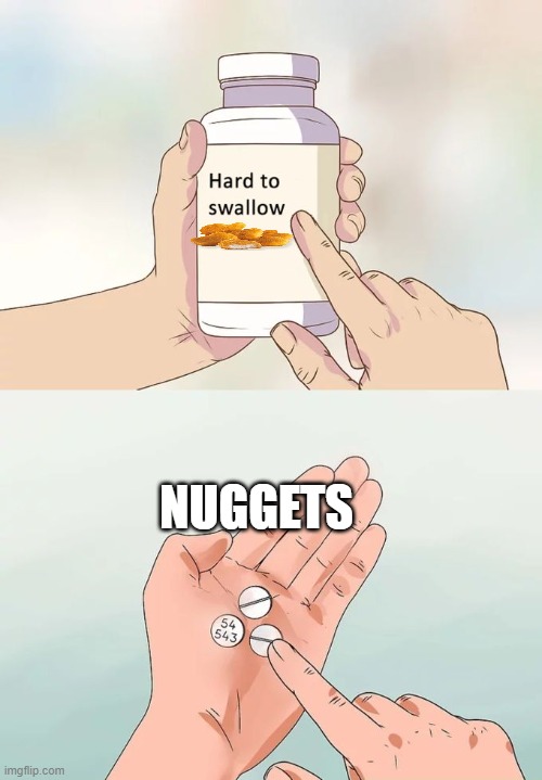 i like nuggets | NUGGETS | image tagged in memes,hard to swallow pills | made w/ Imgflip meme maker