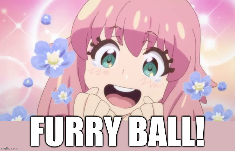 KAWAII | FURRY BALL! | image tagged in kawaii | made w/ Imgflip meme maker