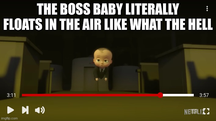 Boss Baby Floating In The Air | THE BOSS BABY LITERALLY FLOATS IN THE AIR LIKE WHAT THE HELL | image tagged in boss baby floating in the air,boss baby,youtube kids | made w/ Imgflip meme maker