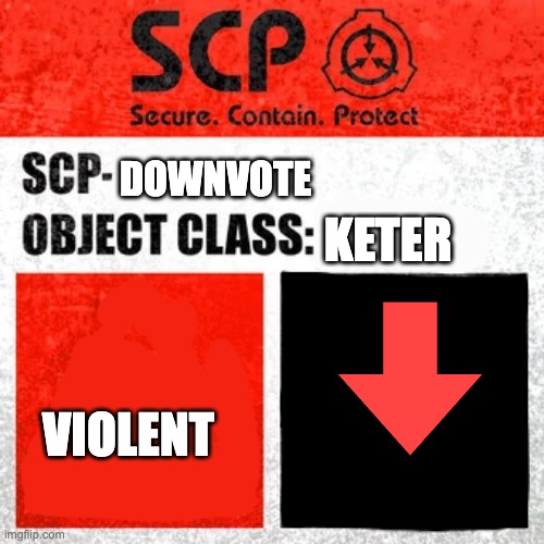 SCP Label Template: Keter | DOWNVOTE; KETER; VIOLENT | image tagged in scp label template keter | made w/ Imgflip meme maker