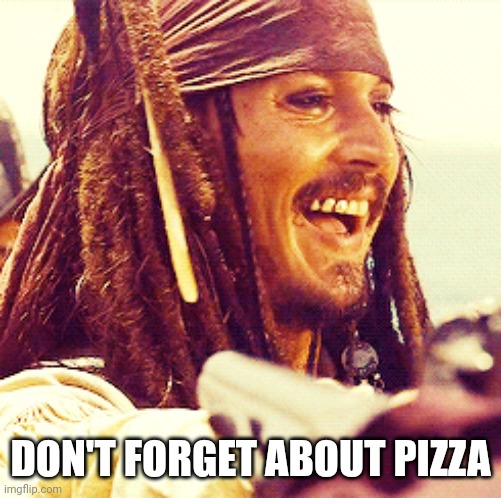 JACK LAUGH | DON'T FORGET ABOUT PIZZA | image tagged in jack laugh | made w/ Imgflip meme maker