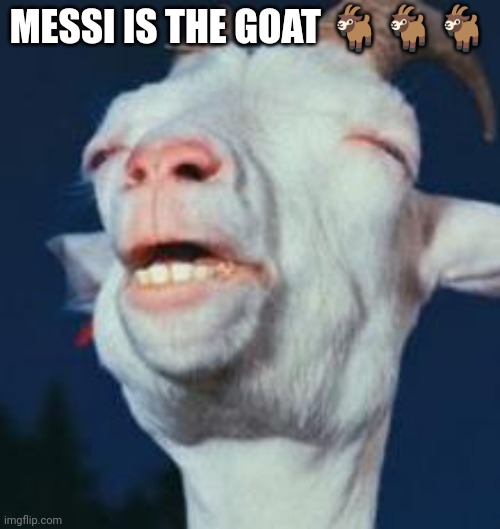 goat | MESSI IS THE GOAT ??? | image tagged in goat | made w/ Imgflip meme maker