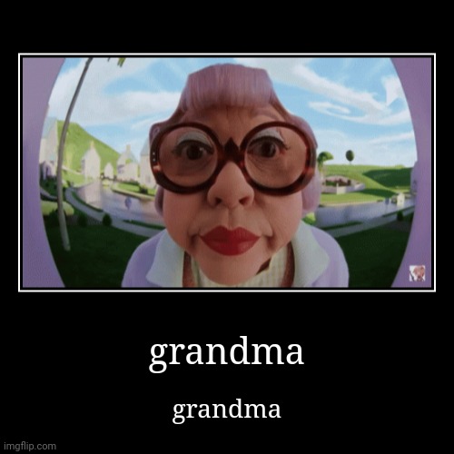 grandma | grandma | image tagged in funny,demotivationals | made w/ Imgflip demotivational maker