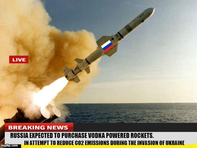 Russia Vodka Rockets | RUSSIA EXPECTED TO PURCHASE VODKA POWERED ROCKETS. IN ATTEMPT TO REDUCE CO2 EMISSIONS DURING THE INVASION OF UKRAINE | image tagged in missile | made w/ Imgflip meme maker