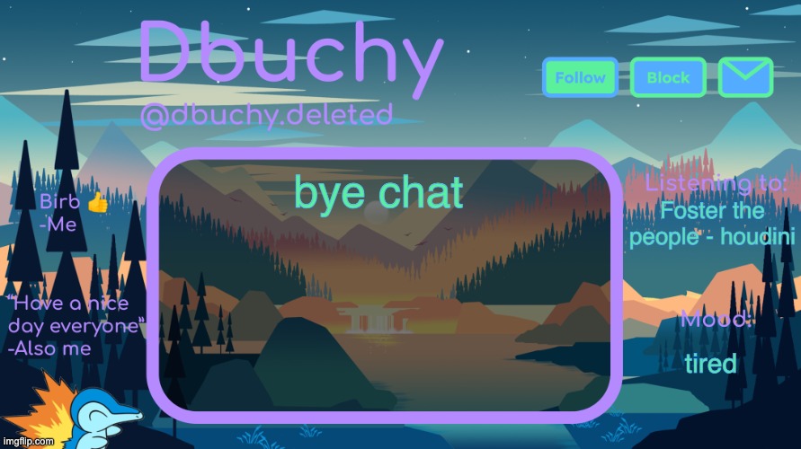 bye guys ily | bye chat; Foster the people - houdini; tired | image tagged in dbuchy announcement temp | made w/ Imgflip meme maker