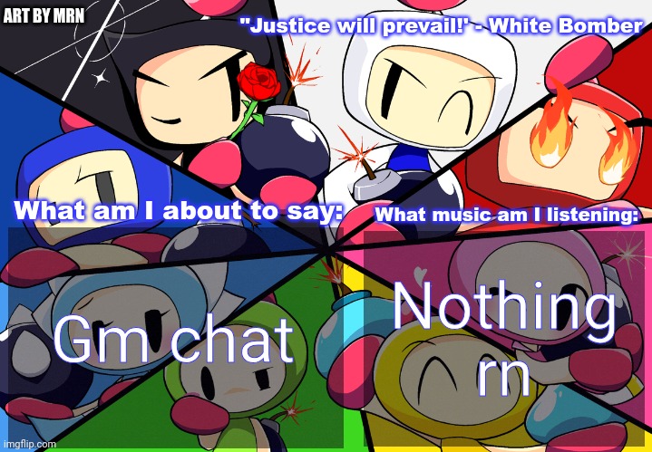 Paleo24's Bomberman Bros Annoucment Template (Remake) | Gm chat; Nothing rn | image tagged in paleo24's bomberman bros annoucment template remake | made w/ Imgflip meme maker