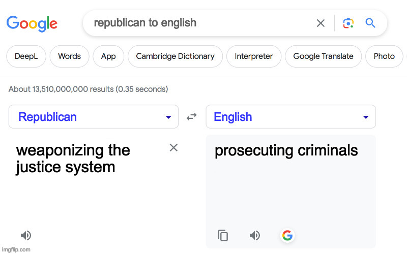 Google is more accurate every year. | weaponizing the
justice system | image tagged in memes,republicans,google translate | made w/ Imgflip meme maker