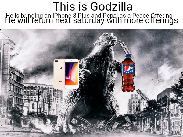 Godzilla the fat Iguana 2 | This is Godzilla; He is bringing an iPhone 8 Plus and Pepsi as a Peace Offering; He will return next saturday with more offerings | image tagged in godzilla,iphone,pepsi,iguana | made w/ Imgflip meme maker