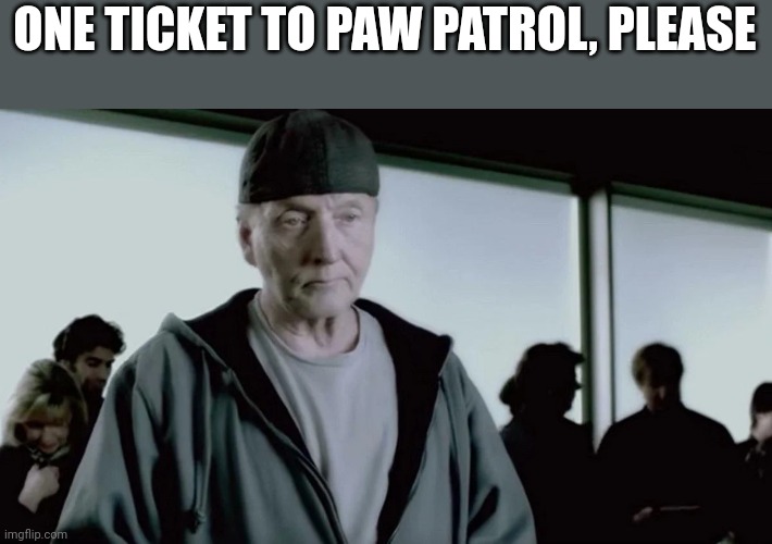 Saw Patrol | ONE TICKET TO PAW PATROL, PLEASE | image tagged in jigsaw,paw patrol | made w/ Imgflip meme maker