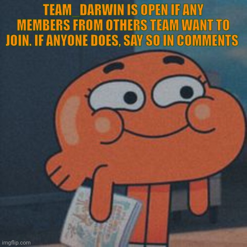 TEAM_DARWIN IS OPEN IF ANY MEMBERS FROM OTHERS TEAM WANT TO JOIN. IF ANYONE DOES, SAY SO IN COMMENTS | image tagged in team,darwin award | made w/ Imgflip meme maker