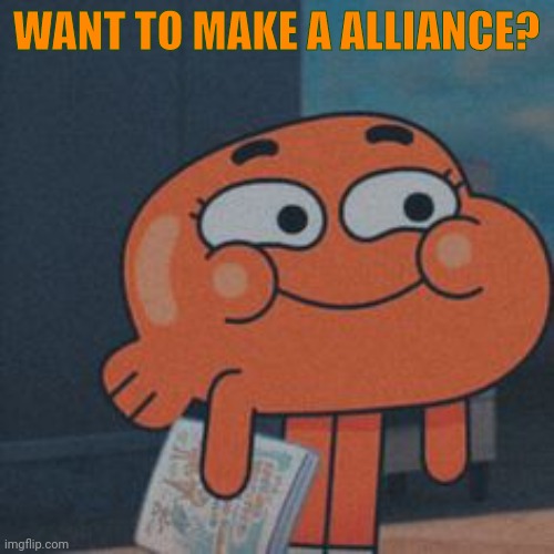 Alliance? (MRI note: HELL YEAH!!!) | WANT TO MAKE A ALLIANCE? | image tagged in team,darwin | made w/ Imgflip meme maker