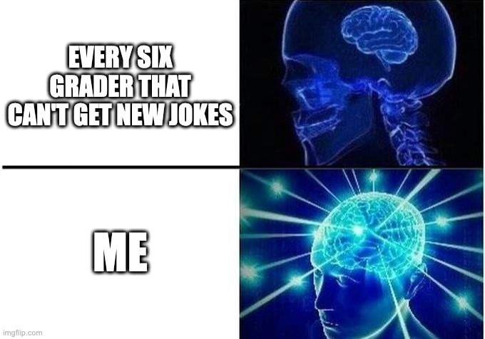 Small brain meme | EVERY SIX GRADER THAT CAN'T GET NEW JOKES ME | image tagged in small brain meme | made w/ Imgflip meme maker