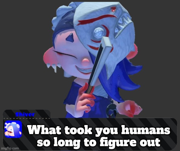 What took you humans so long to figure out | made w/ Imgflip meme maker