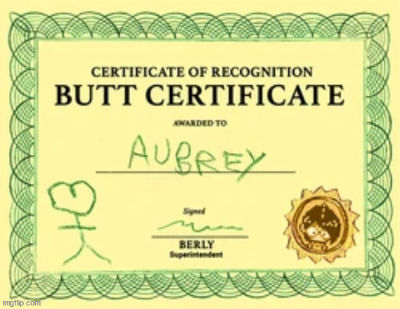 "IS THAT MY BUTT CERTIFICATE?!" | made w/ Imgflip meme maker