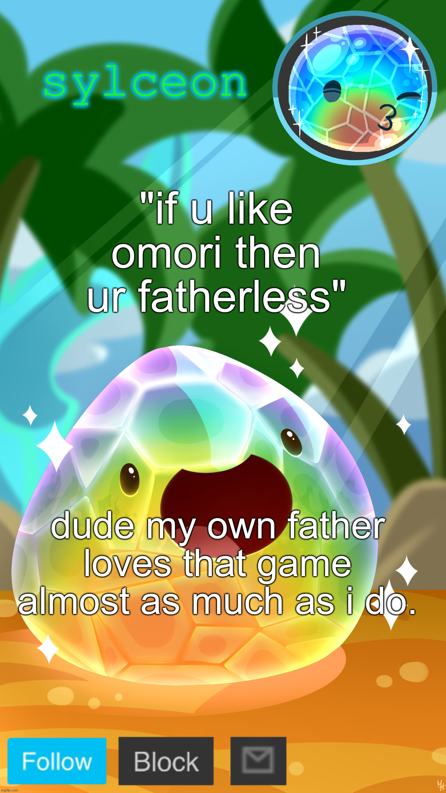 mosaic slime | "if u like omori then ur fatherless"; dude my own father loves that game almost as much as i do. | image tagged in mosaic slime | made w/ Imgflip meme maker