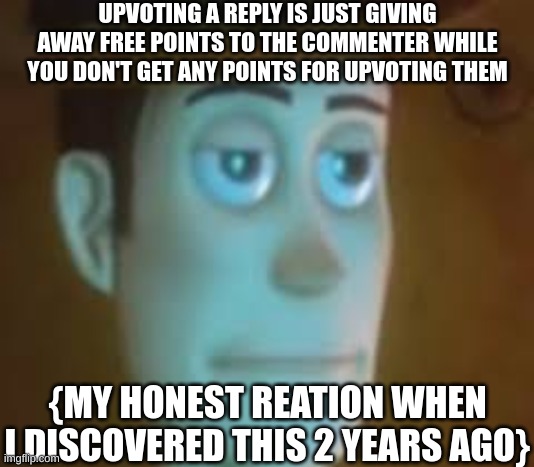 I wish that we could get points for upvoting or downvoting comments and replies, just like what we'd do with someone's posts | UPVOTING A REPLY IS JUST GIVING AWAY FREE POINTS TO THE COMMENTER WHILE YOU DON'T GET ANY POINTS FOR UPVOTING THEM; {MY HONEST REATION WHEN I DISCOVERED THIS 2 YEARS AGO} | image tagged in disappointed woody,upvotes,comments,reply | made w/ Imgflip meme maker