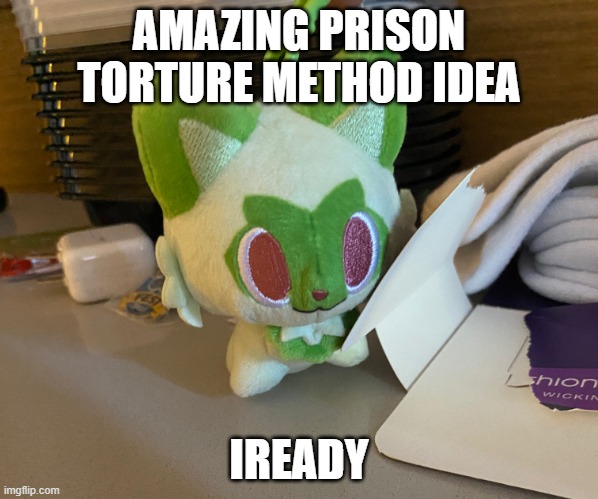 Scrimblo | AMAZING PRISON TORTURE METHOD IDEA; IREADY | image tagged in scrimblo | made w/ Imgflip meme maker