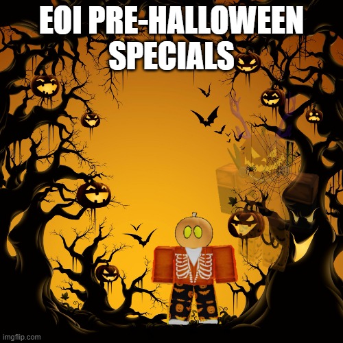 Every week in October.mp3 | EOI PRE-HALLOWEEN SPECIALS | image tagged in halloween | made w/ Imgflip meme maker