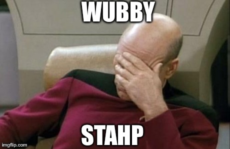 Captain Picard Facepalm Meme | WUBBY STAHP | image tagged in memes,captain picard facepalm | made w/ Imgflip meme maker