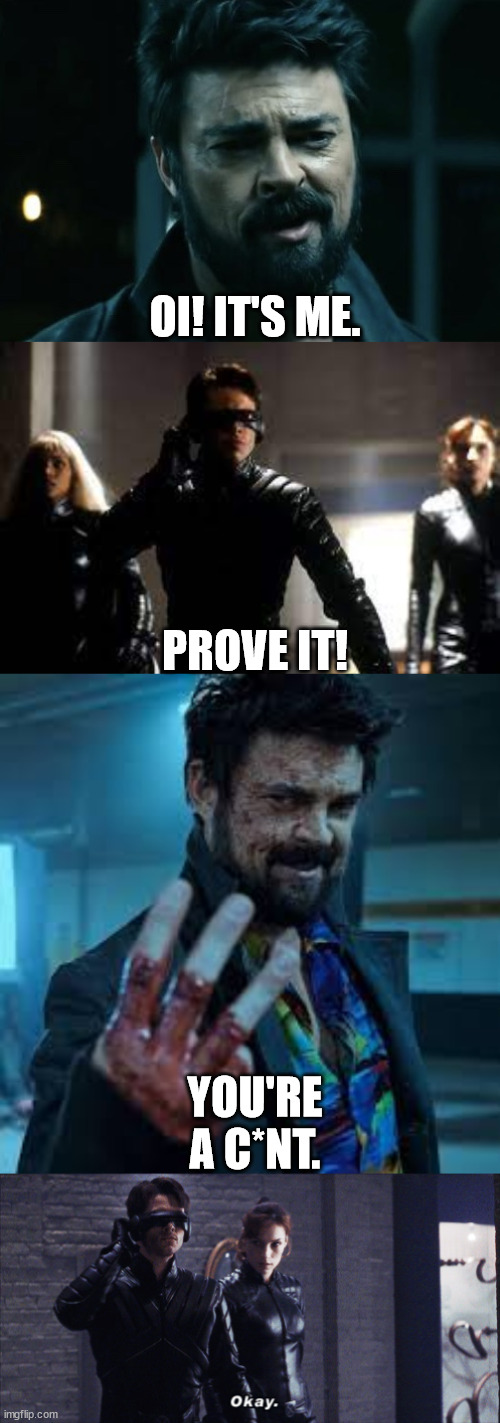 Karl Urban/Billy Butcher in the 2000's X-men Movie | OI! IT'S ME. PROVE IT! YOU'RE A C*NT. | image tagged in billy butcher,x-men | made w/ Imgflip meme maker