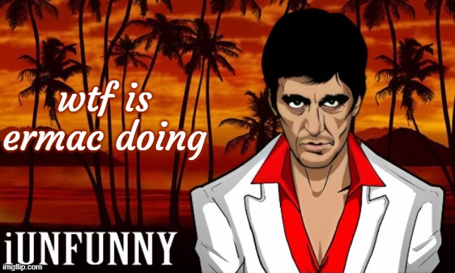 iUnFunny's Scarface template | wtf is ermac doing | image tagged in iunfunny's scarface template | made w/ Imgflip meme maker