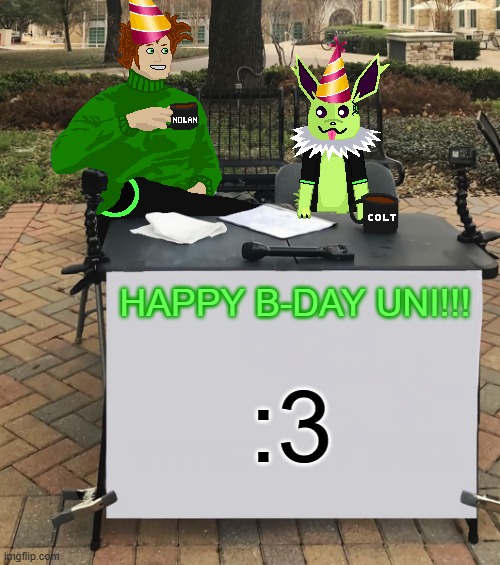 Uni's Birthday is Today! | HAPPY B-DAY UNI!!! :3 | image tagged in nolan and colt change my mind | made w/ Imgflip meme maker