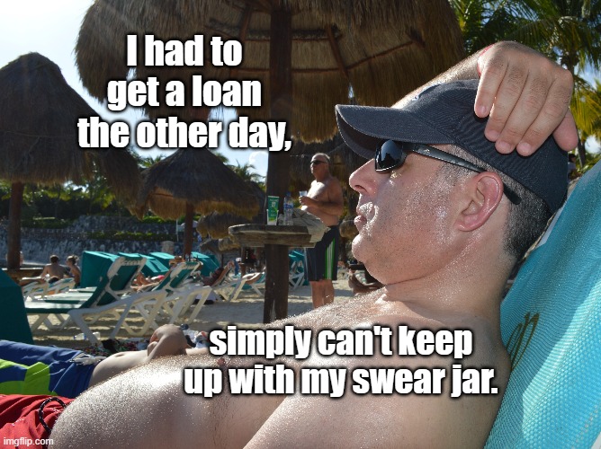 Swear jar | I had to get a loan the other day, simply can't keep up with my swear jar. | image tagged in swear jar,loan,swearing,debt,keep up | made w/ Imgflip meme maker