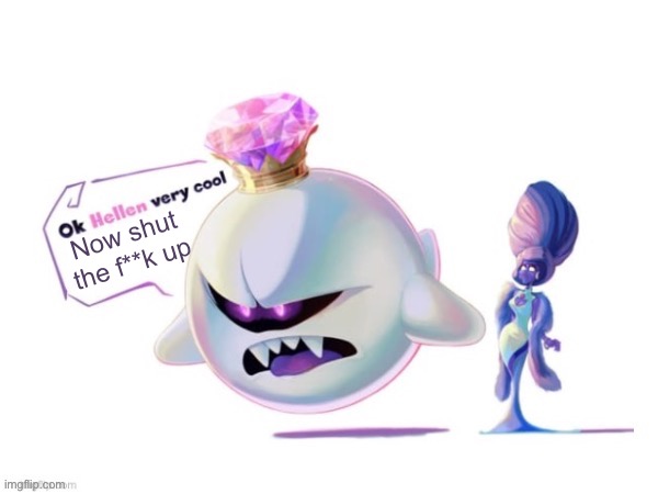 @Galarian Sl**king | Now shut the f**k up | image tagged in ok hellen very cool | made w/ Imgflip meme maker
