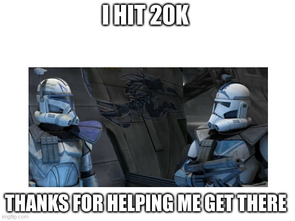 I HIT 20K; THANKS FOR HELPING ME GET THERE | made w/ Imgflip meme maker