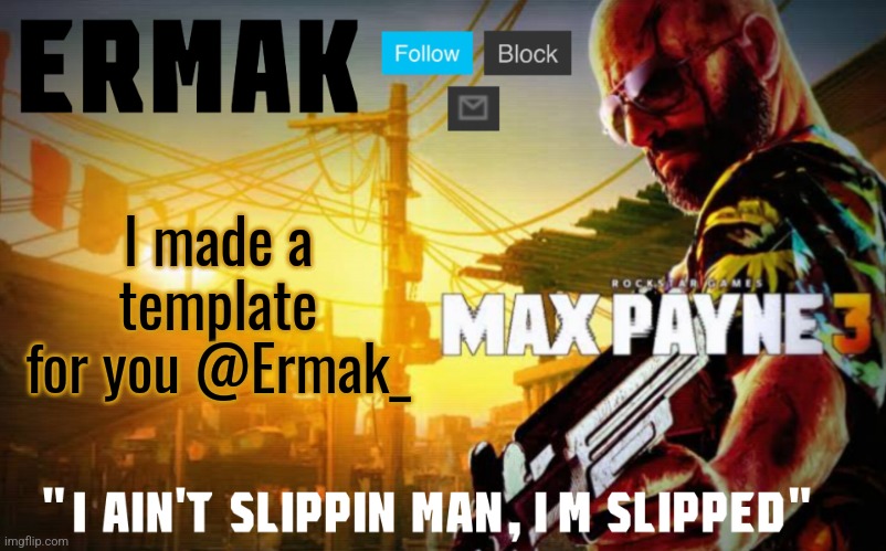 check comments | I made a template for you @Ermak_ | image tagged in ermak's max payne template by iunfunny | made w/ Imgflip meme maker