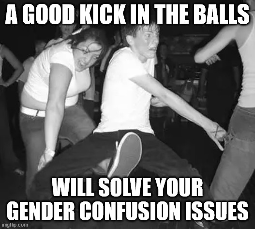 Gender Confused? | A GOOD KICK IN THE BALLS; WILL SOLVE YOUR GENDER CONFUSION ISSUES | made w/ Imgflip meme maker