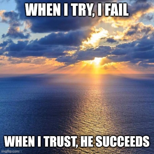 PM Prayer Call Photo | WHEN I TRY, I FAIL; WHEN I TRUST, HE SUCCEEDS | image tagged in pm prayer call photo | made w/ Imgflip meme maker