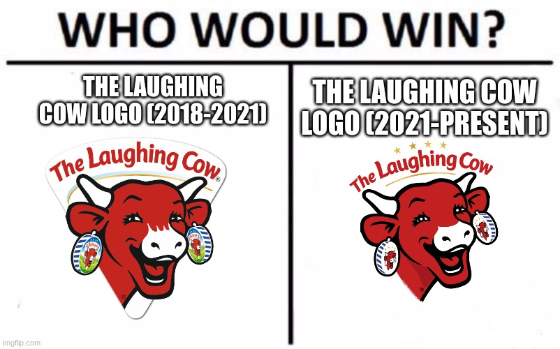 Who Would Win? Meme | THE LAUGHING COW LOGO (2018-2021); THE LAUGHING COW LOGO (2021-PRESENT) | image tagged in memes,who would win,cheese | made w/ Imgflip meme maker