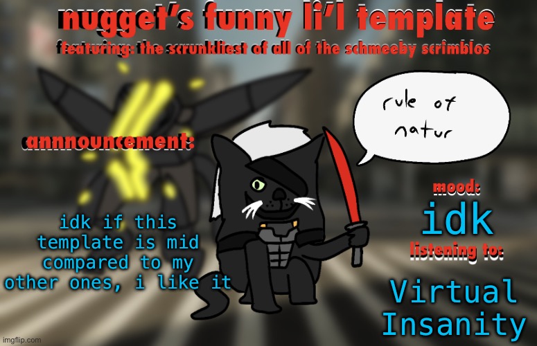 the adventures of raiden cat | idk if this template is mid compared to my other ones, i like it; idk; Virtual Insanity | image tagged in the adventures of raiden cat | made w/ Imgflip meme maker
