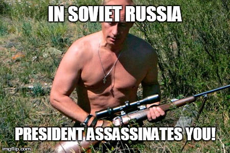 IN SOVIET RUSSIA PRESIDENT ASSASSINATES YOU! | made w/ Imgflip meme maker