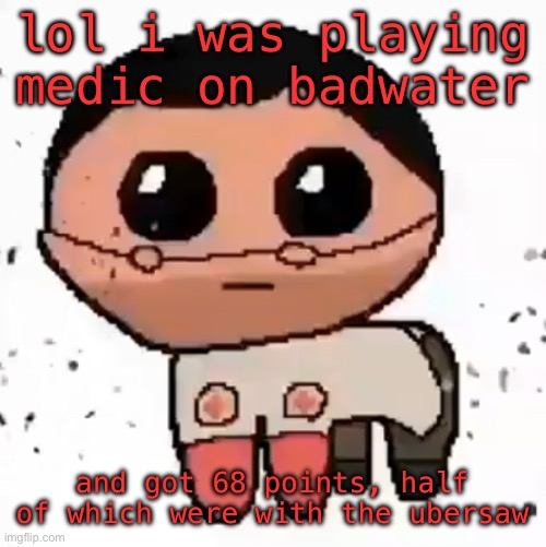 least sweaty battle medic | lol i was playing medic on badwater; and got 68 points, half of which were with the ubersaw | image tagged in yippee | made w/ Imgflip meme maker