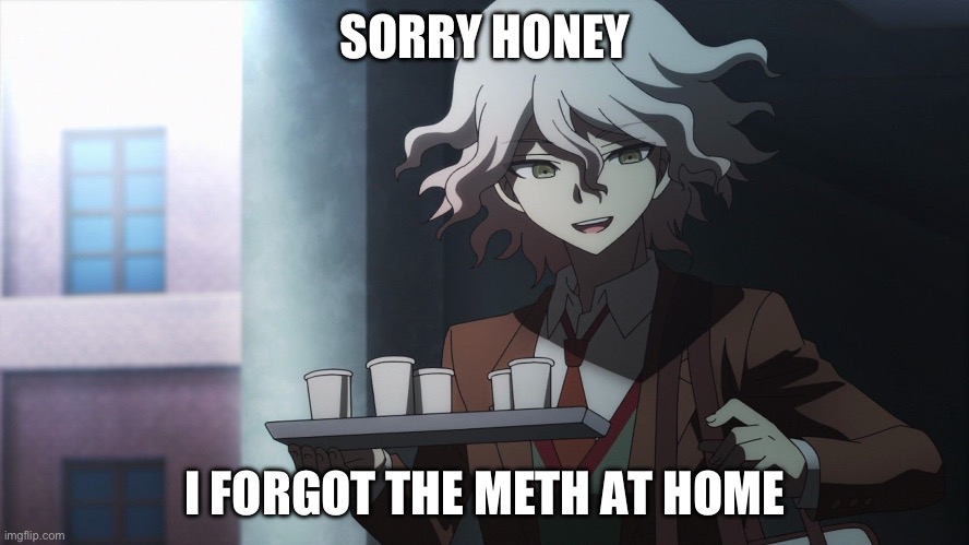 Anyways, Hajime, wanna blow up the hotel lobby later? | SORRY HONEY; I FORGOT THE METH AT HOME | made w/ Imgflip meme maker