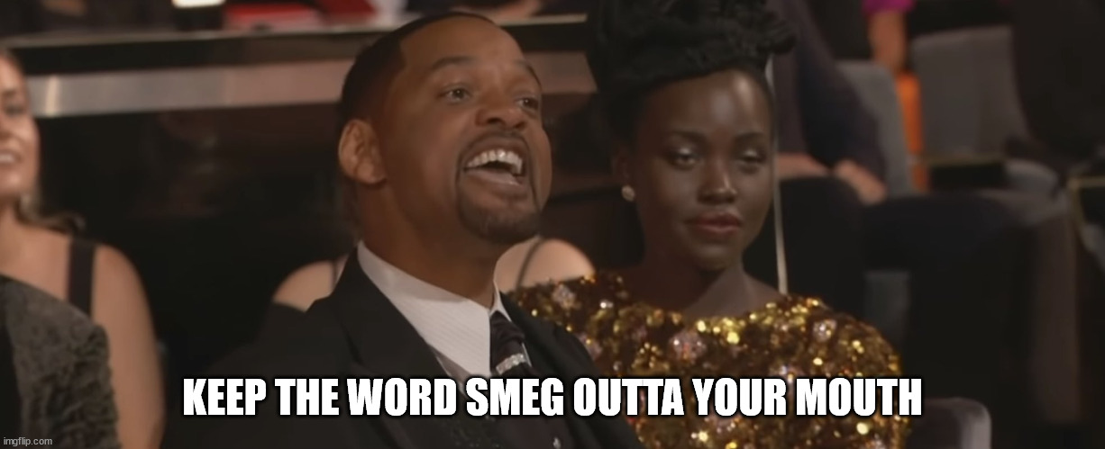 Keep my wifes name out of your mouth | KEEP THE WORD SMEG OUTTA YOUR MOUTH | image tagged in keep my wifes name out of your mouth | made w/ Imgflip meme maker