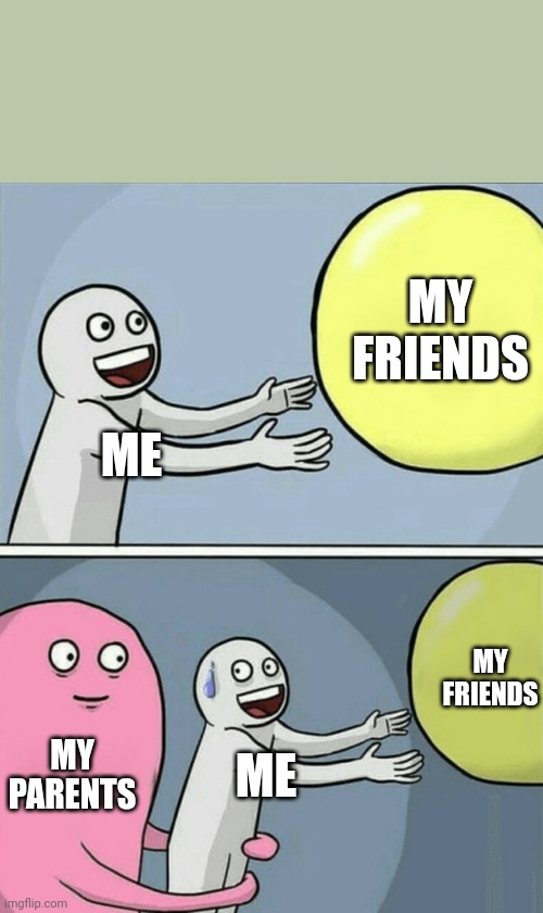 Running Away Balloon Meme | MY FRIENDS; ME; MY FRIENDS; MY PARENTS; ME | image tagged in memes,running away balloon | made w/ Imgflip meme maker