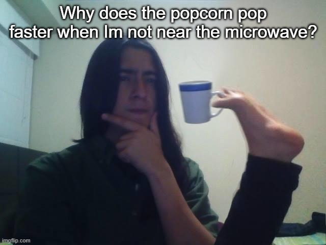 Hmmm... A little strange. | Why does the popcorn pop faster when Im not near the microwave? | image tagged in hmmmm | made w/ Imgflip meme maker
