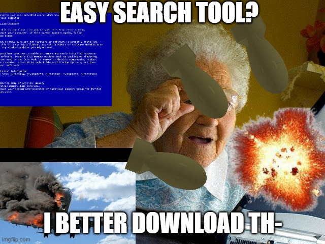 famous last words | EASY SEARCH TOOL? I BETTER DOWNLOAD TH- | image tagged in memes,grandma finds the internet,virus,computer | made w/ Imgflip meme maker