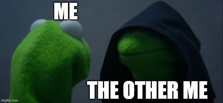 me not me | ME; THE OTHER ME | image tagged in memes,evil kermit | made w/ Imgflip meme maker