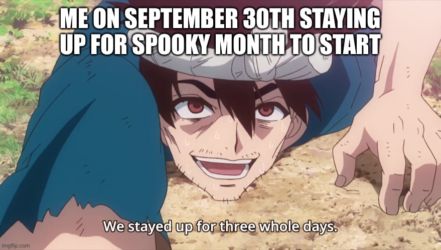 Stayed up late | ME ON SEPTEMBER 30TH STAYING UP FOR SPOOKY MONTH TO START | image tagged in stayed up late | made w/ Imgflip meme maker