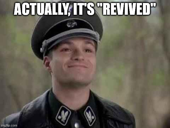 ACTUALLY, IT'S "REVIVED" | image tagged in grammar nazi | made w/ Imgflip meme maker